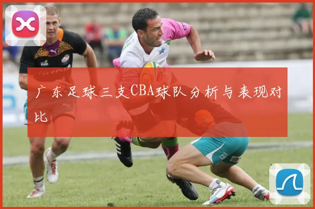 广东足球三支CBA球队分析与表现对比