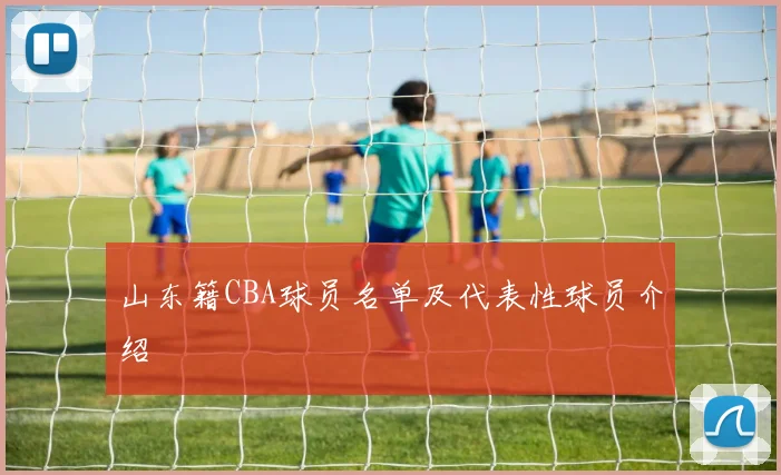 山东籍CBA球员名单及代表性球员介绍