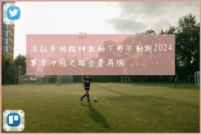 马拉多纳精神激励下那不勒斯2024赛季冲冠之路全景再现